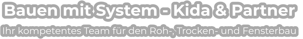 Bauen mit System - Kida & Partner  Ihr kompetentes Team für den Roh-, Trocken- und Fensterbau