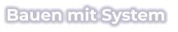 Bauen mit System